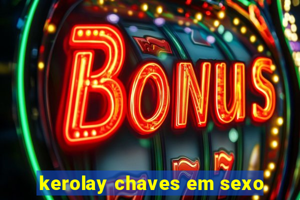 kerolay chaves em sexo